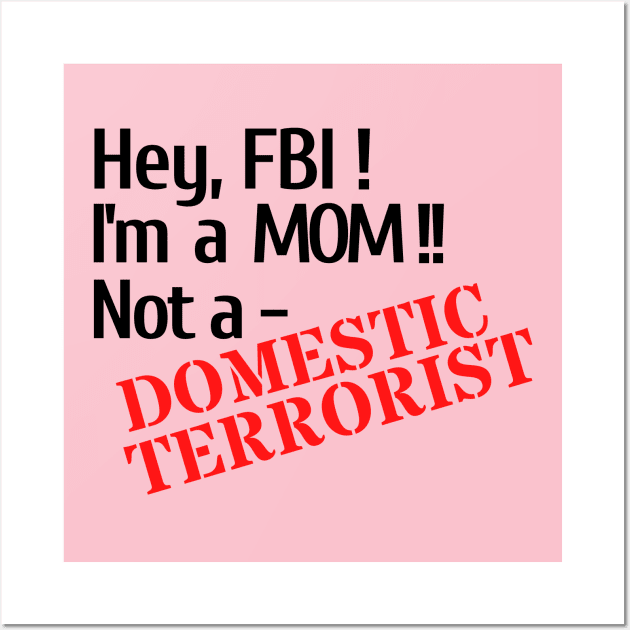 Hey, FBI! I'm a Mom; Not a Domestic Terrorist Wall Art by Let Them Know Shirts.store